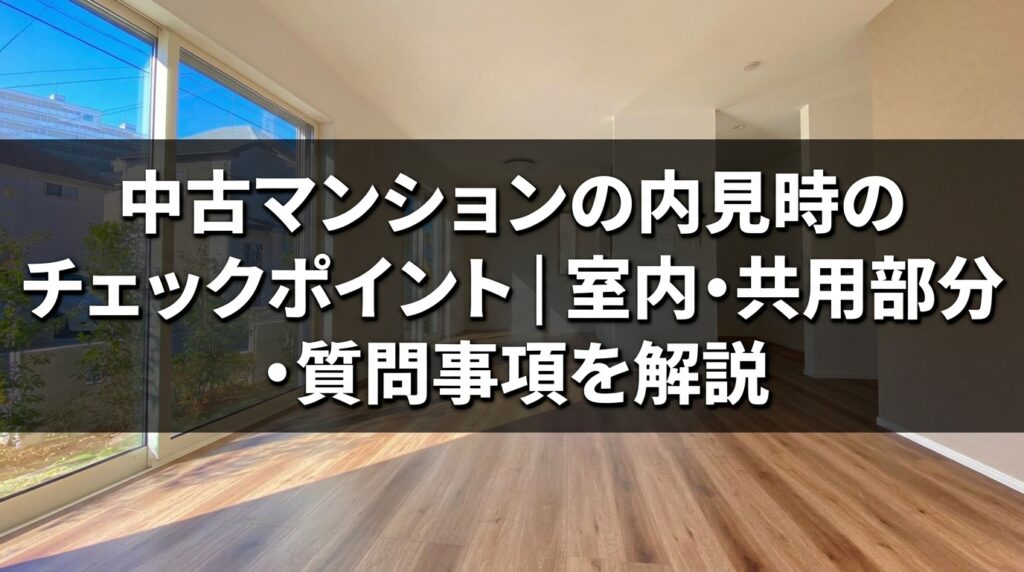 中古マンションの内見時のチェックポイント